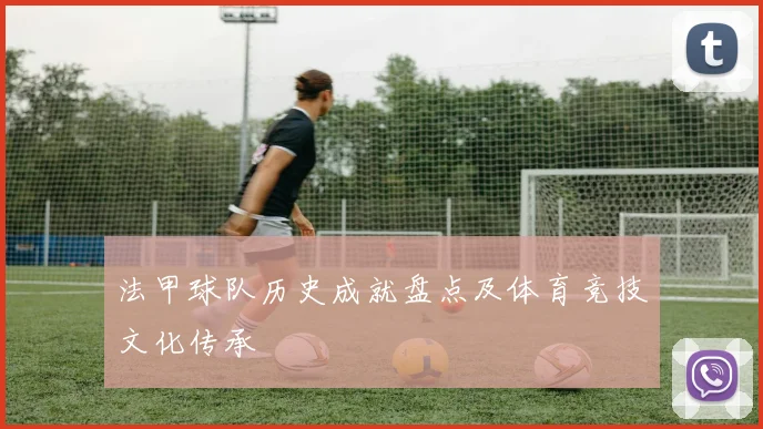 法甲球队历史成就盘点及体育竞技文化传承