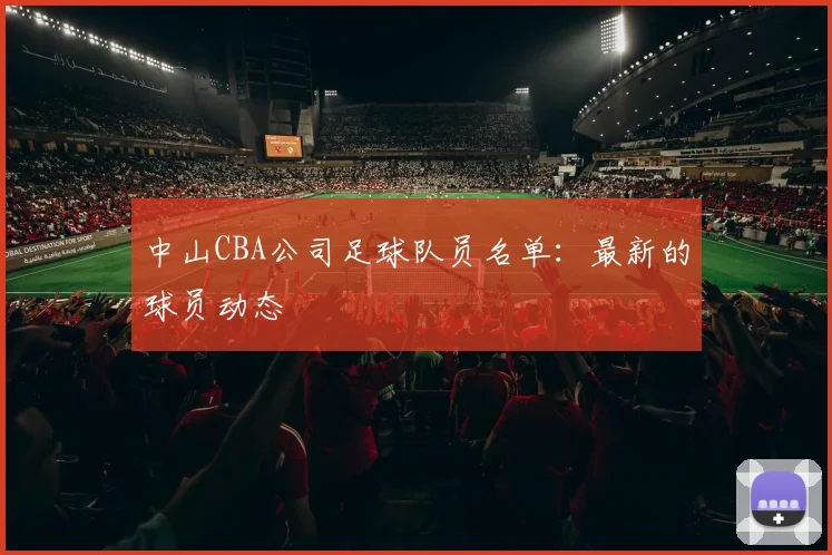 中山CBA公司足球队员名单：最新的球员动态