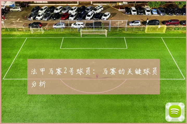 法甲马赛2号球员：马赛的关键球员分析